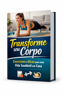 Transforme Seu Corpo : Exercicios e Dicas Para Uma Vida Saudável em Casa