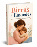 Birras e Emoções, Como Acolher Seu Filho Com amor.